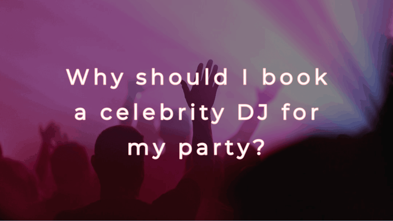 Why should I book a celebrity DJ for my party?