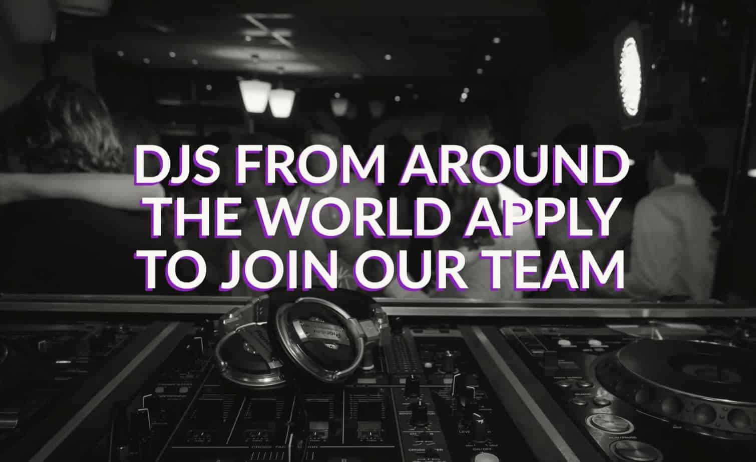 DJs from around the world apply to join our team