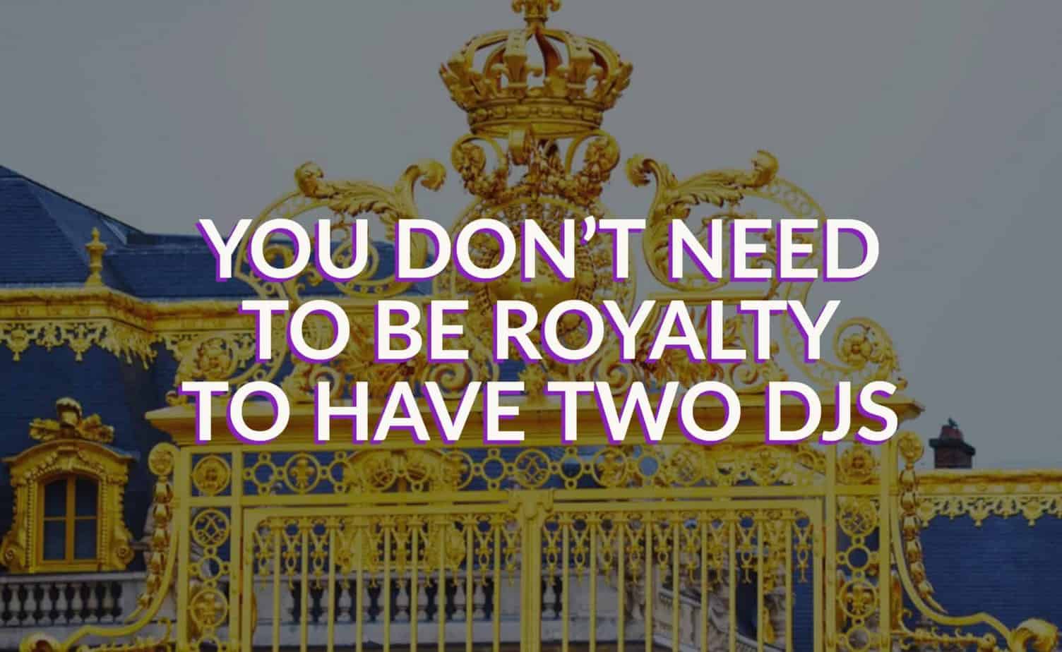 You Don’t Need To Be Royalty To Have Two DJs