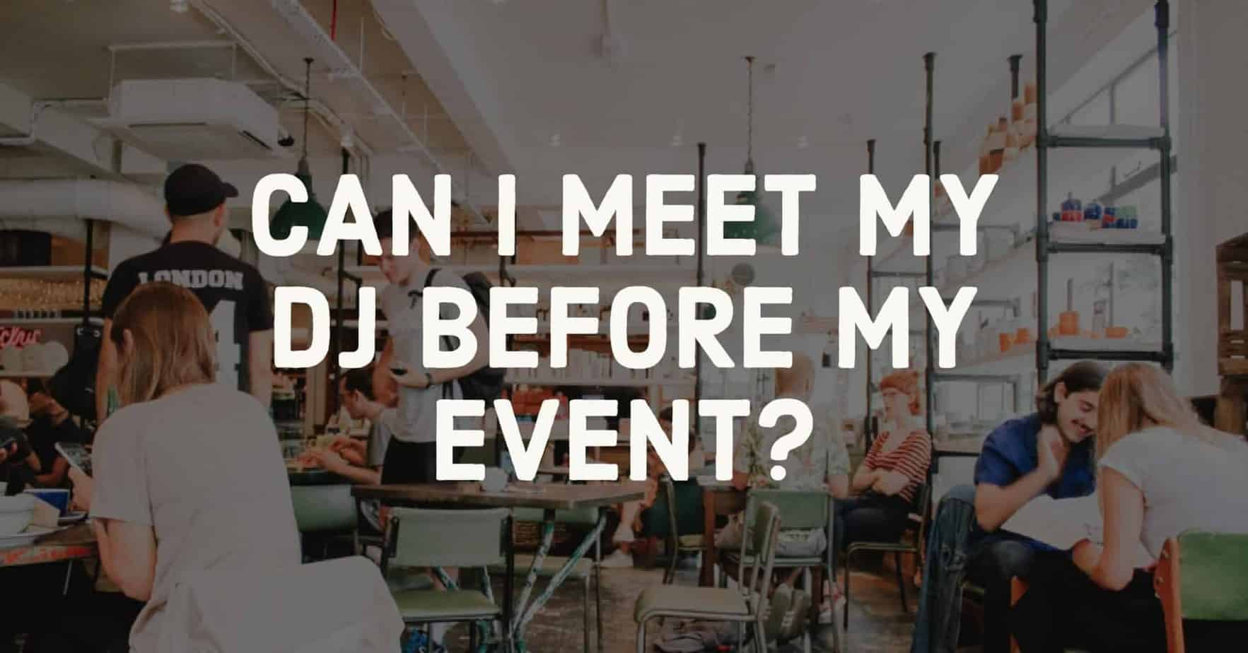 FAQ: Can I meet my DJ before the event?