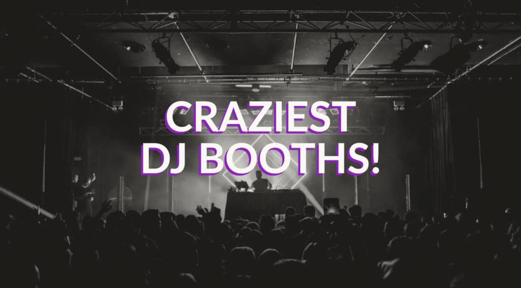 Craziest DJ Booths