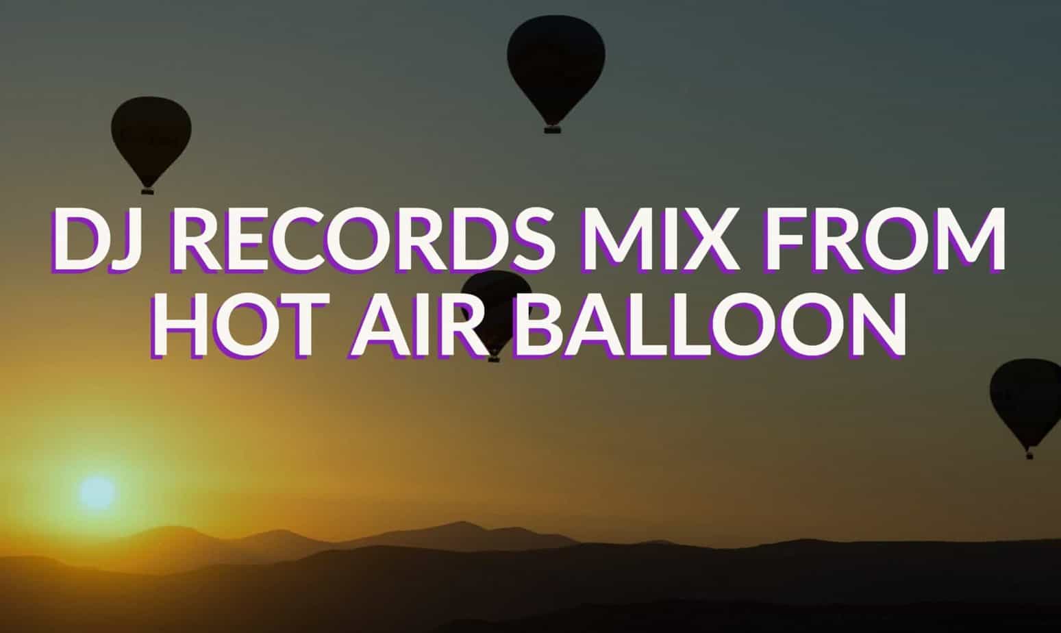 Hot Air Balloon DJ Records Mix From The Sky