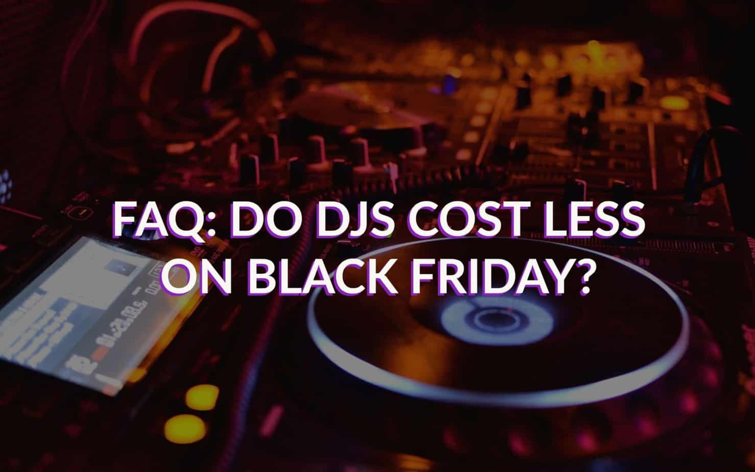 FAQ Does it cost less to book Black Friday DJs? Storm DJs